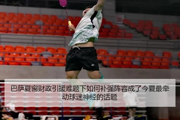 巴萨夏窗财政引援难题下如何补强阵容成了今夏最牵动球迷神经的话题（k1sports）